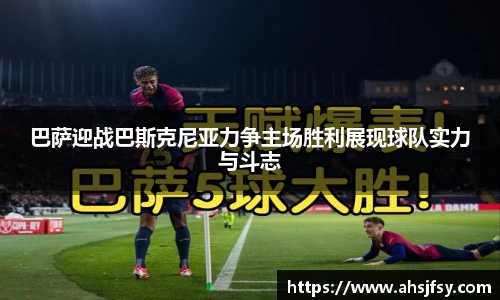 巴萨迎战巴斯克尼亚力争主场胜利展现球队实力与斗志